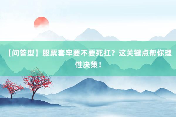 【问答型】股票套牢要不要死扛？这关键点帮你理性决策！