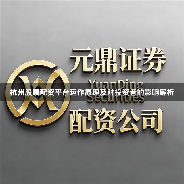杭州股票配资平台运作原理及对投资者的影响解析
