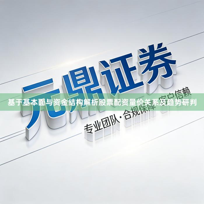基于基本面与资金结构解析股票配资量价关系及趋势研判