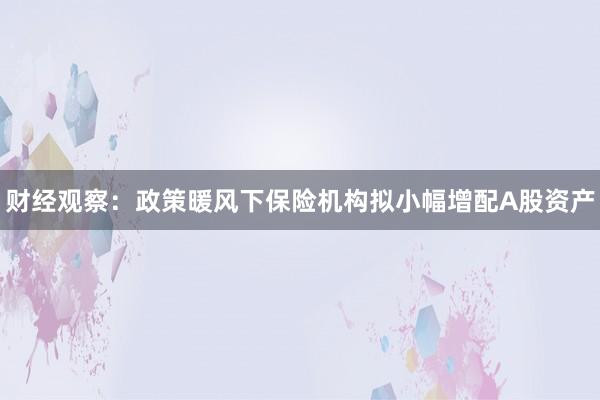 财经观察：政策暖风下保险机构拟小幅增配A股资产